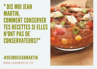 Dis-moi Jean Martin, comment conserves-tu tes recettes sans conservateurs?